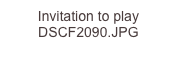Invitation to play DSCF2090.JPG